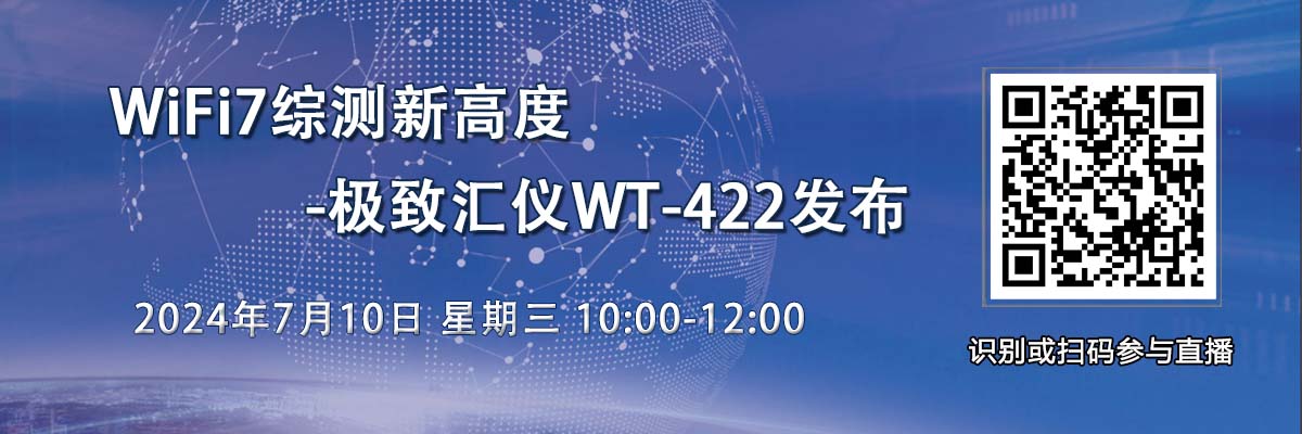 在线研讨会：WiFi7综测新高度-极致汇仪WT-422发布（7月10日）